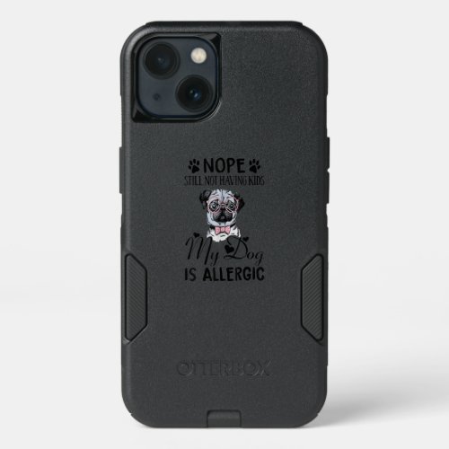 Nope Still Not Having Kids My Dogs Is Allergic Fun iPhone 13 Case