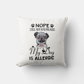 Nope Still Not Having Kids My Dogs Is Allergic Fun Throw Pillow