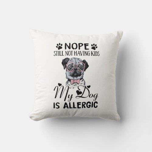 Nope Still Not Having Kids My Dogs Is Allergic Fun Throw Pillow