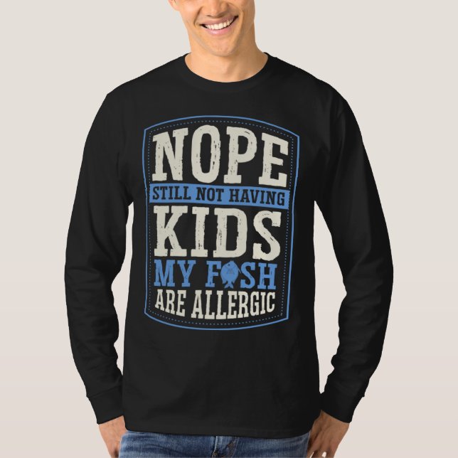 Nope Still Not Having Kids My Fish Are Allergic Ch T-Shirt (Front)