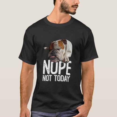 Nope Today Not Lazy English Bulldog Dog  T_Shirt
