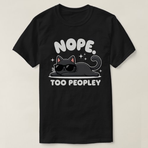 Nope Too Peopley | Funny Black Cat | Anti-Social  T-Shirt