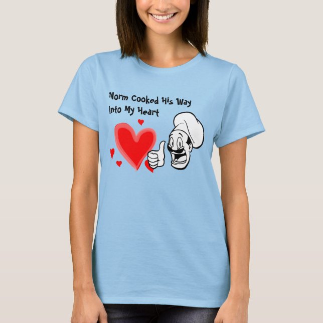 Norm Cooked His Way Into My Heart T-Shirt (Front)