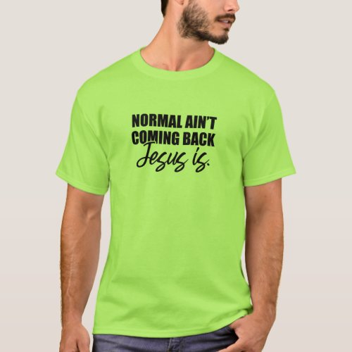 Normal Aint Coming Back Jesus Is T_Shirt