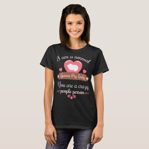 Normal Guinea Pig Lady You are Crazy People tshirt