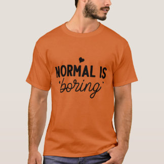 Normal is boring01 T-Shirt