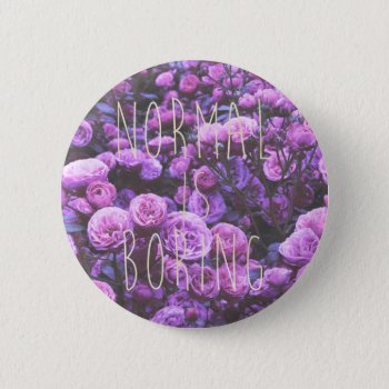 Normal Is Boring Button by parisjetaimee at Zazzle