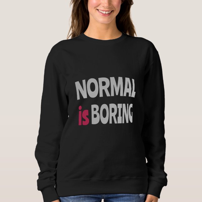 Normal is Boring Sweatshirt (Front)