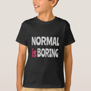 Normal is Boring T-Shirt