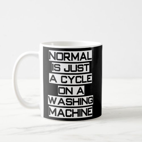 Normal Is Just A Cycle On A Washing Machine Coffee Mug