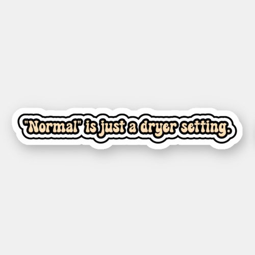 Normal is just a dryer setting _ Neurodivergent  Sticker