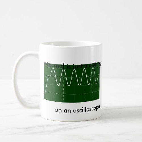 Normal is just a setting on an oscilloscope coffee mug