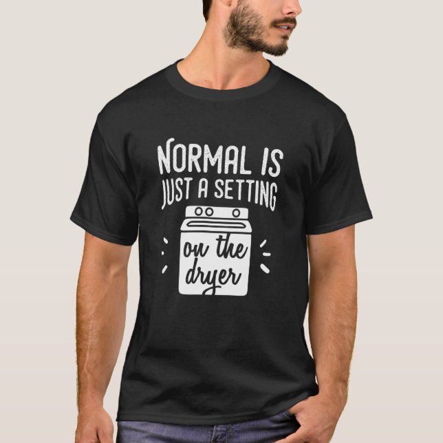 Normal Is Just a Setting on the Dryer - Funny Fami T-Shirt (Front)