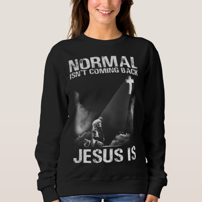 Normal Isn Coming Back Jesus Is I Bible Verse 1 Sweatshirt (Front)
