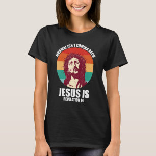 Normal Isn Coming Back Jesus Is Revelation 14 Retr T-Shirt