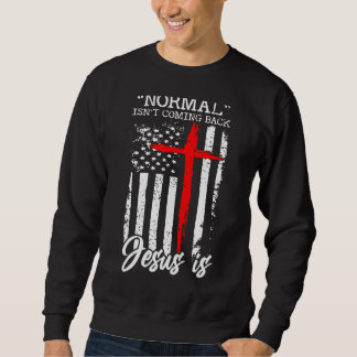 Normal Isn T Coming Back Jesus Is Christian Cross Sweatshirt