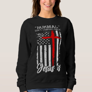 Normal Isn T Coming Back Jesus Is Christian Cross Sweatshirt