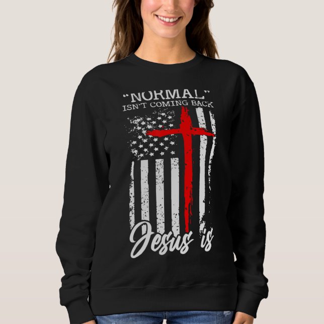 Normal Isn T Coming Back Jesus Is Christian Cross  Sweatshirt (Front)