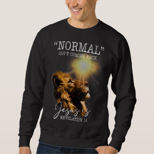 Normal Isnt Coming Back But Jesus Is Cross Christ Sweatshirt