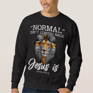 normal isn't coming back but jesus is cross christ sweatshirt
