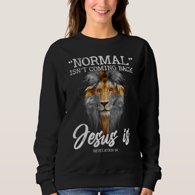 Normal Isn't Coming Back But Jesus Is Cross Christ Sweatshirt (Front)