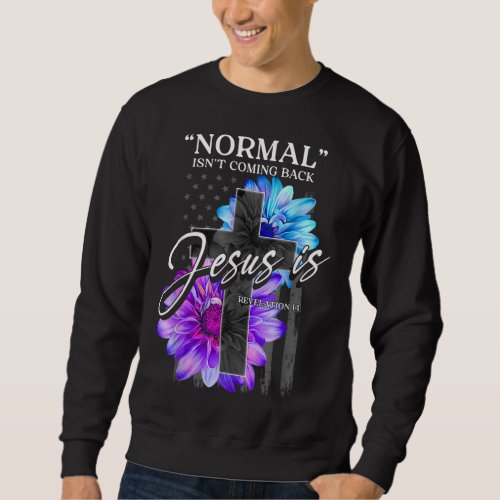 Normal Isnt Coming Back But Jesus Is Revelation 1 Sweatshirt