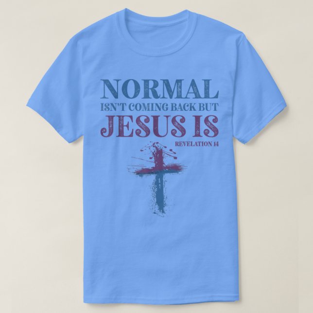 Normal Isn't Coming Back But Jesus Is Revelation 1 T-Shirt (Design Front)