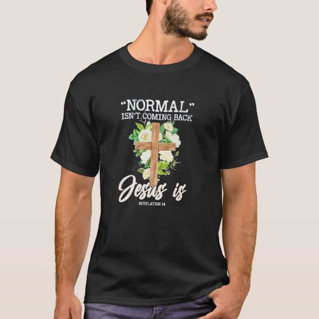 Normal Isn't Coming Back But Jesus Is Revelation 1 T-Shirt (Front)