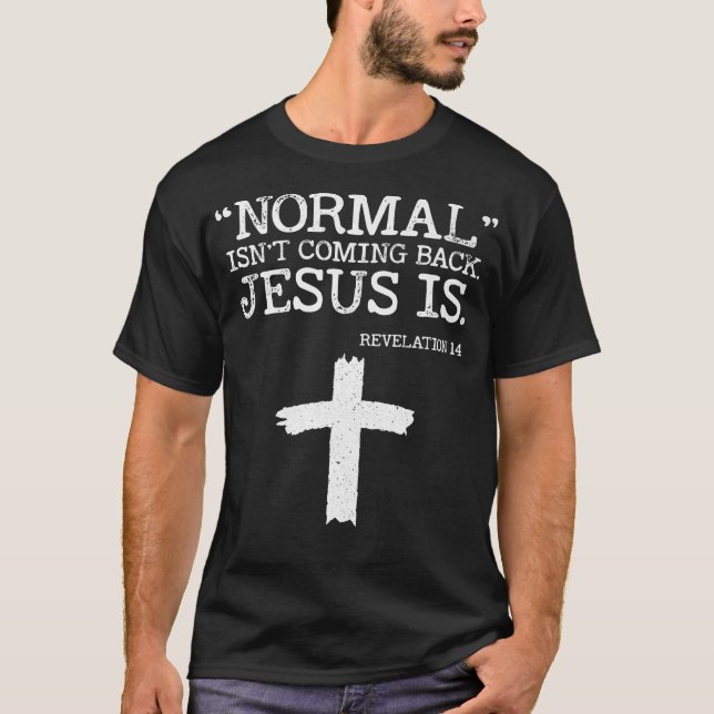 Normal Isn't Coming Back But Jesus Is Revelation 1 T-Shirt (Front)