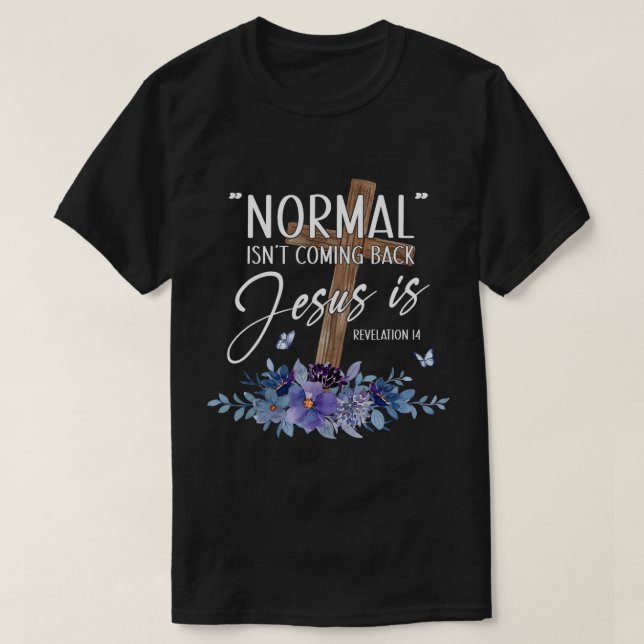 Normal Isn't Coming Back But Jesus Is Revelation 1 T-Shirt (Design Front)