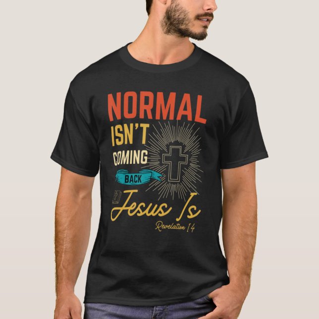 Normal Isn't Coming Back But Jesus Is Revelation 1 T-Shirt (Front)