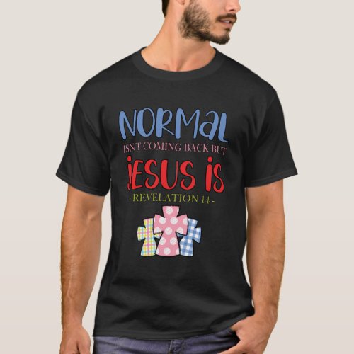 Normal IsnT Coming Back But Jesus Is Revelation 1 T_Shirt