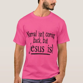 Normal Isn'T Coming Back But Jesus Is T-Shirt