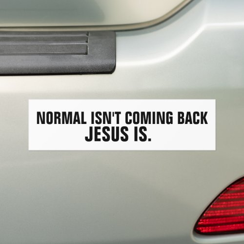 NORMAL ISNT COMING BACK JESUS IS BUMPER STICKERS
