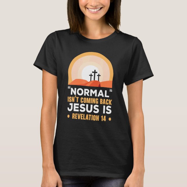 Normal Isn't Coming Back Jesus Is Christian Believ T-Shirt (Front)