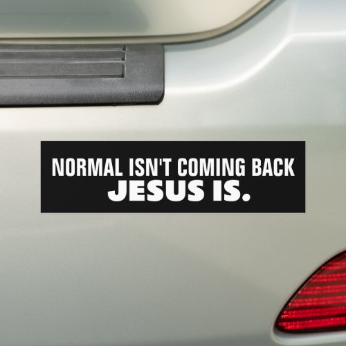 NORMAL ISNT COMING BACK JESUS IS CHRISTIAN BUMPER STICKER