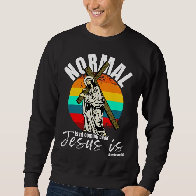 Normal Isn't Coming Back Jesus Is Christian Cross Sweatshirt (Front)