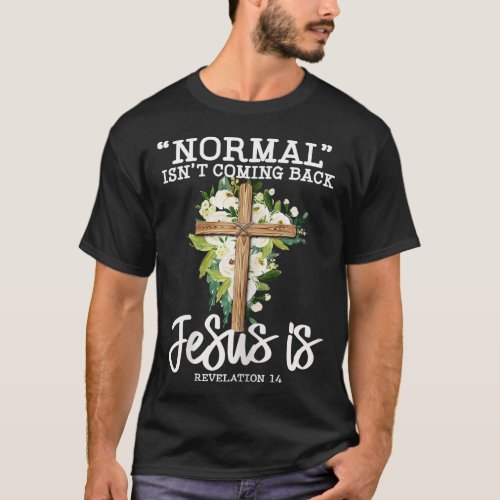 Normal Isnt Coming Back Jesus Is Christian Flower T_Shirt