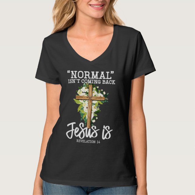 Normal Isn't Coming Back Jesus Is Christian Flower T-Shirt (Front)