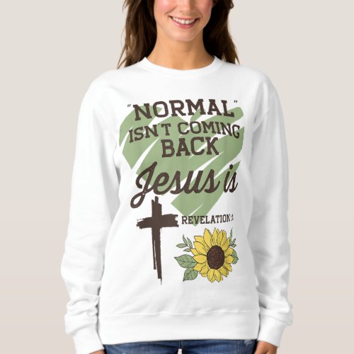 Normal Isnt Coming Back Jesus Is Christian Sweatshirt