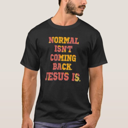 Normal Isn't Coming Back; Jesus Is Christian  T-Shirt
