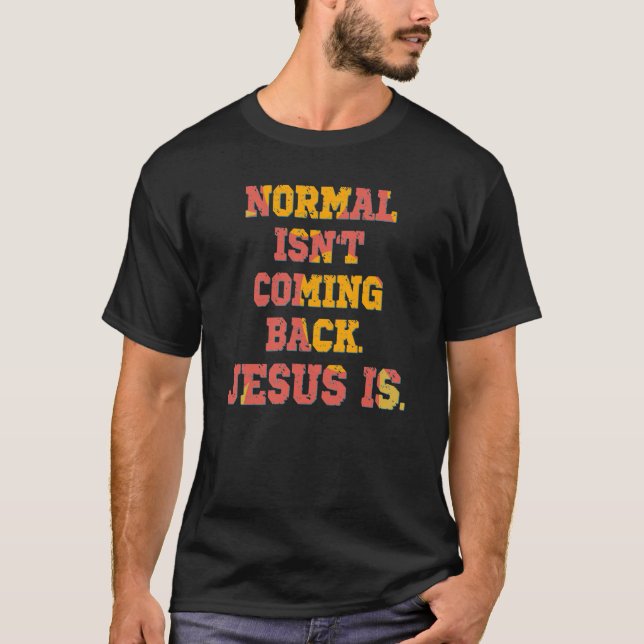 Normal Isn't Coming Back; Jesus Is Christian  T-Shirt (Front)