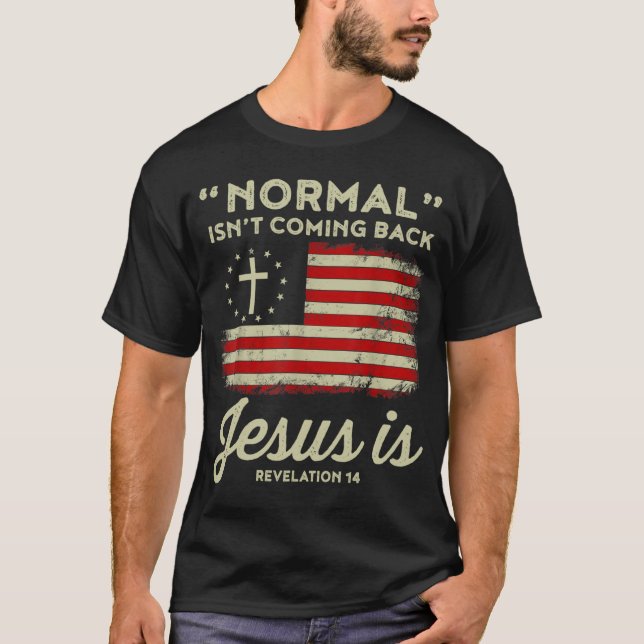 Normal Isnt Coming Back Jesus Is Christian T-Shirt (Front)