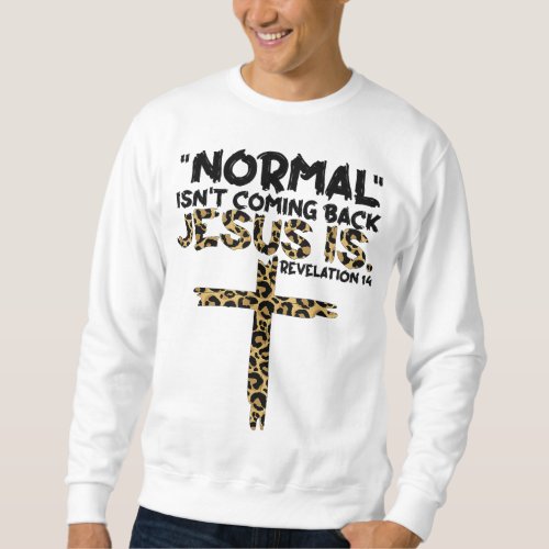 Normal Isnt Coming Back Jesus Is leopard Sweatshirt