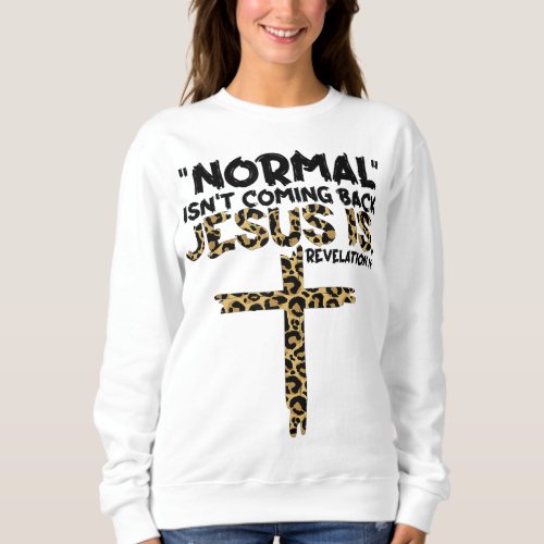 Normal Isnt Coming Back Jesus Is leopard Sweatshirt
