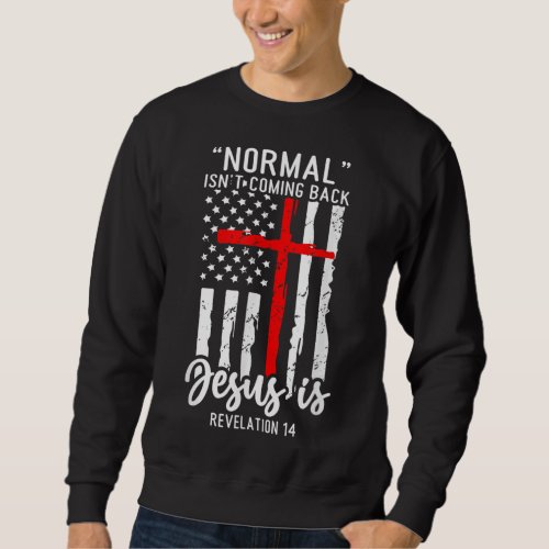 Normal Isnt Coming Back Jesus Is Revelation 14 Ch Sweatshirt