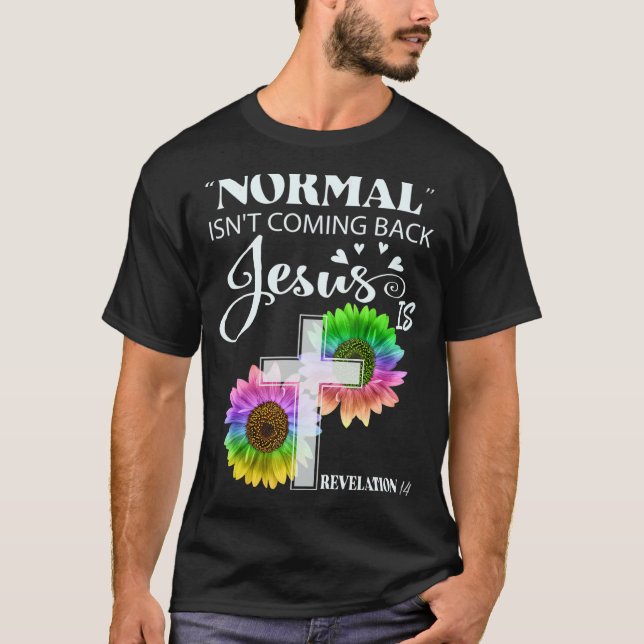 Normal Isn't Coming Back Jesus Is Revelation 14 Ch T-Shirt (Front)