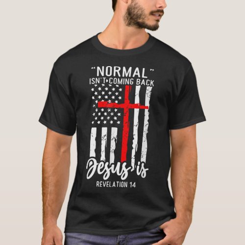 Normal Isnt Coming Back Jesus Is Revelation 14 Ch T_Shirt