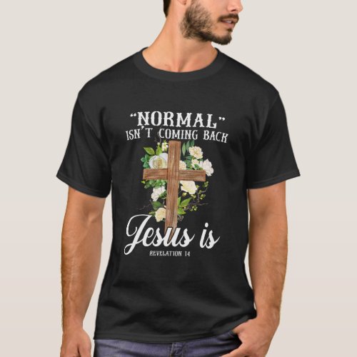 Normal Isnt Coming Back Jesus Is Revelation 14 Sh T_Shirt