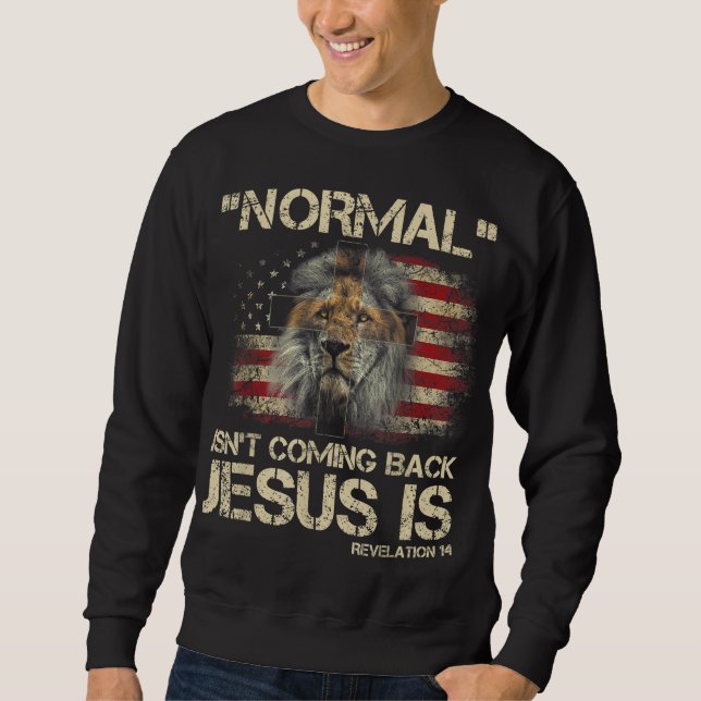 Normal Isn't Coming Back Jesus Is Revelation 14 Sweatshirt (Front)